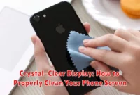 Crystal-Clear Display: How to Properly Clean Your Phone Screen