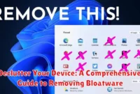 Declutter Your Device: A Comprehensive Guide to Removing Bloatware