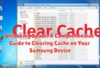 Unlocking Space: A Comprehensive Guide to Clearing Cache on Your Samsung Device
